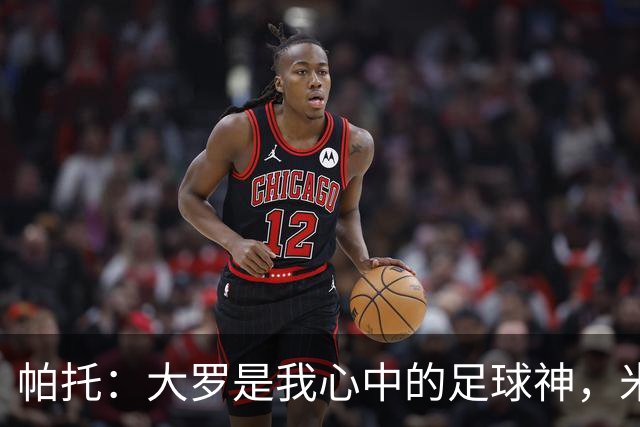 帕托：大罗是我心中的足球神，米兰我永远的挚爱