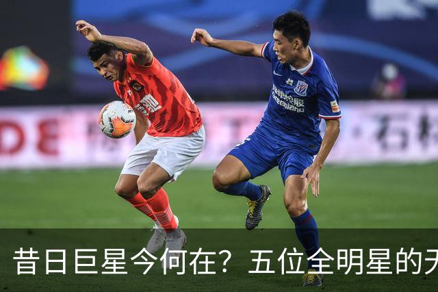昔日巨星今何在？五位全明星的无奈逆袭故事