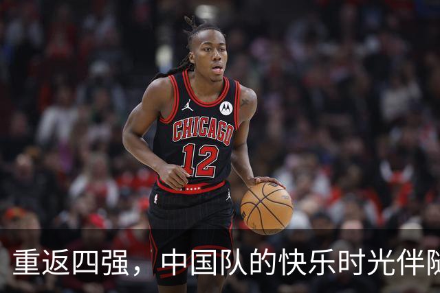 重返四强，中国队的快乐时光伴随安东尼奥的战术智慧